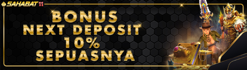 BONUS NEXT DEPOSIT 10% SEPUASNYA
